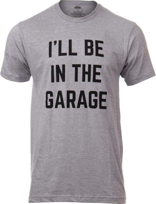 I'll Be in The Garage | Funny Dad Joke Grandpa Woodwork Workshop Handyman Mechanic Auto Manual Men T-Shirt